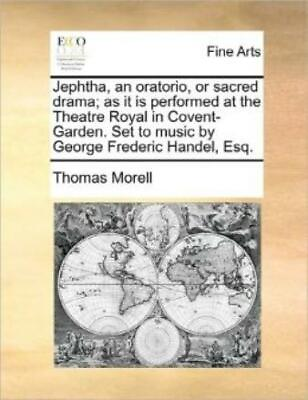 #ad Jephtha An Oratorio Or Sacred Drama; As It Is Performed At The Theatre Ro... $14.09