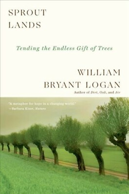 Sprout Lands : Tending the Endless Gift of Trees Paperback by Logan William... $18.55