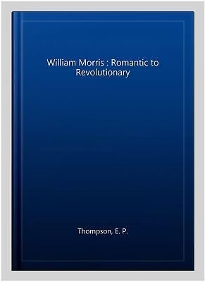 #ad William Morris : Romantic to Revolutionary Paperback by Thompson E. P. Bra... $31.24