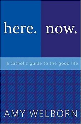 #ad Here. Now. a Catholic Guide to the Good Life by Welborn Amy $8.29