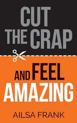 #ad Cut the Crap and Feel Amazing Paperback by Frank Ailsa Very Good $22.02