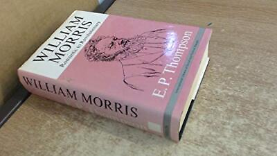 #ad WILLIAM MORRIS: ROMANTIC TO REVOLUTIONARY By E. P Thompson Hardcover EXCELLENT $32.95