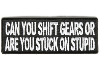 #ad CAN YOU SHIFT GEARS OR ARE YOU STUCK ON STUPID EMBROIDERED IRON ON PATCH $5.50