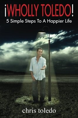 #ad WHOLLY TOLEDO : 5 SIMPLE STEPS TO A HAPPIER LIFE By Chris Toledo **BRAND NEW** $26.75
