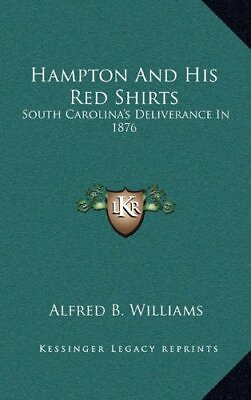 #ad HAMPTON AND HIS RED SHIRTS: SOUTH CAROLINA#x27;S DELIVERANCE By Alfred B. Williams $89.75