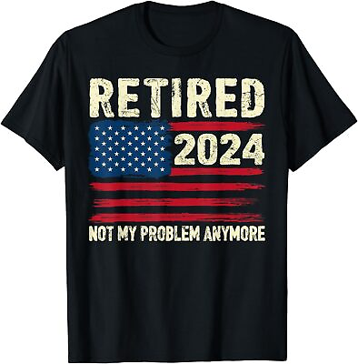 #ad #ad Retired 2024 Not My Problem Anymore Flag Retirement Unisex T Shirt $11.92