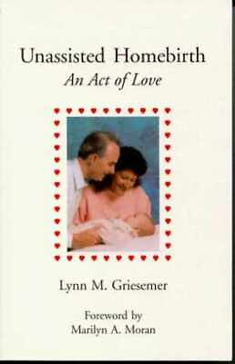 #ad Unassisted Homebirth: An Act of Love Paperback by Lynn M. Griesemer Good $22.17