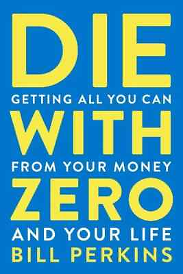 #ad **Die with Zero** : Getting All You Can from Your Money and Your Life by Bill... $11.95
