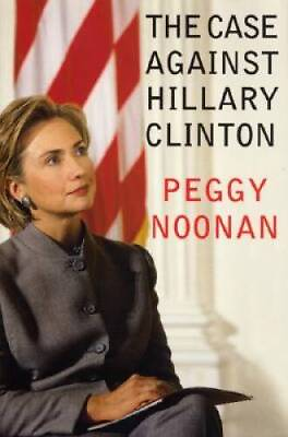 #ad The Case Against Hillary Clinton Hardcover By Noonan Peggy GOOD $3.73