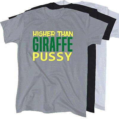 #ad Higher Than Giraffe Pussy Men#x27;s Funny Rude Offensive T Shirt Gift Cotton $10.95