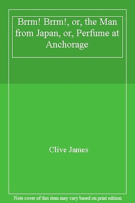 Brrm Brrm Or The Man from Japan or Perfume at Anchorage By CLIVE JAMES $9.59