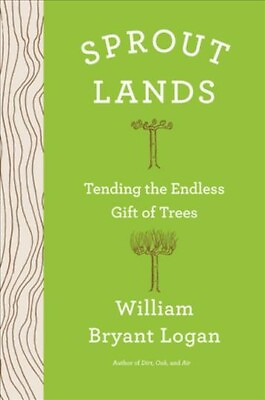 Sprout Lands : Tending the Endless Gift of Trees Hardcover by Logan William... $29.02