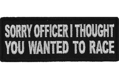 #ad SORRY OFFICER I THOUGHT YOU WANTED TO RACE EMBROIDERED PATCH $5.50