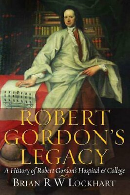 #ad Robert Gordon#x27;s Legacy: A History of Robert ... by Lockhart Brian R.W. Hardback $8.23