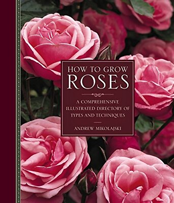#ad How to Grow Roses: A Comprehensive Illustrated Directory Of Types And Techni... $6.50